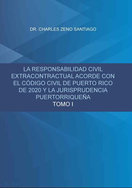 La Responsabilidad Civil Extracontractual Acorde con el Código Civil de Puerto Rico de 2020 y la jurisprudencia puertorriqueña Tomo I